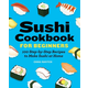 Sushi Cookbook for Beginners: 100 Step-By-Step Recipes to Make Sushi at Home