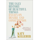 The Ugly History of Beautiful Things: Essays on Desire and Consumption