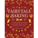 WEBHIDDENBRAND Fairytale Baking: Delicious Treats Inspired by Hansel & Gretel, Snow White, and Other Classic Stories