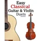 Easy Classical Guitar & Violin Duets: Featuring Music of Bach, Mozart, Beethoven, Vivaldi and Other Composers.in Standard Notation and Tablature.