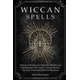 Wiccan Spells: A Book of Shadows for Wiccans, Witches and Practitioners with Candle, Crystal, Herbal, Healing, Protection Spells for