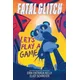 Fatal Glitch: Lets Play a Game