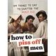 How to Piss Off Men