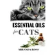 Essential Oils For Cats: Safe & Effective Therapies And Remedies To Keep Your Cat Healthy And Happy