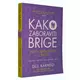 Kako zaboraviti brige i naći zadovoljstvo u životu - Dejl Karnegi