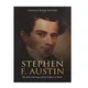 Stephen F. Austin: The Life and Legacy of the Father of Texas