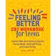 Feeling Better: CBT Workbook for Teens: Essential Skills and Activities to Help You Manage Moods, Boost Self-Esteem, and Conquer Anxiety