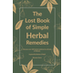 The Lost Book of Simple Herbal Remedies